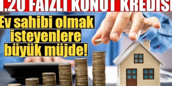 1.20 faizli konut kredisi detayları belli oluyor!