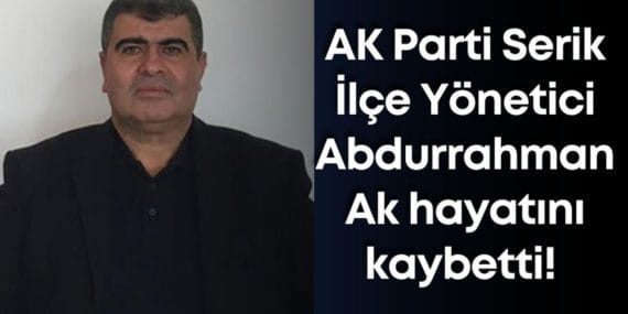 AK Parti Serik İlçe Yöneticisi Abdurrahman Ak Trafik Kazasında Hayatını Kaybetti