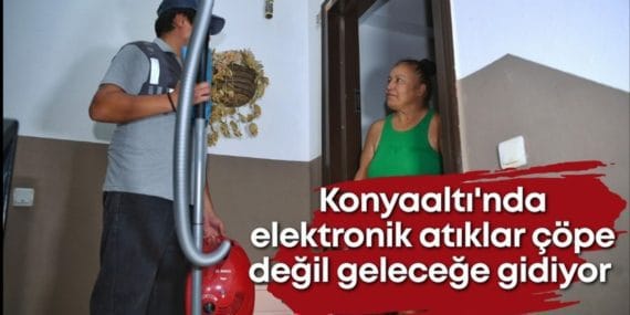 Konyaaltı'nda Elektronik Atıklar Geri Dönüşüme Kazandırılıyor