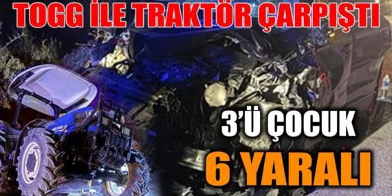 TOGG ile traktör çarpıştı: 3’ü çocuk 6 yaralı